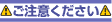 ご注意下さい